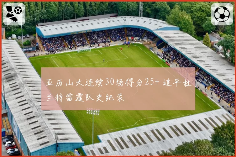 亚历山大连续30场得分25+ 追平杜兰特雷霆队史纪录