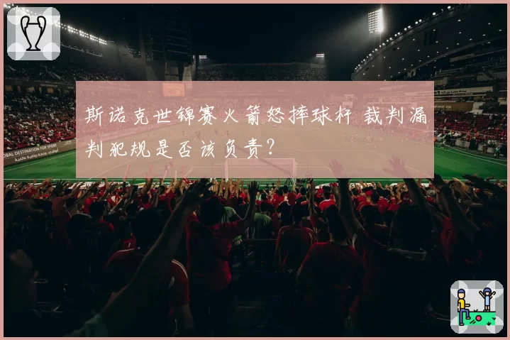 斯诺克世锦赛火箭怒摔球杆 裁判漏判犯规是否该负责？