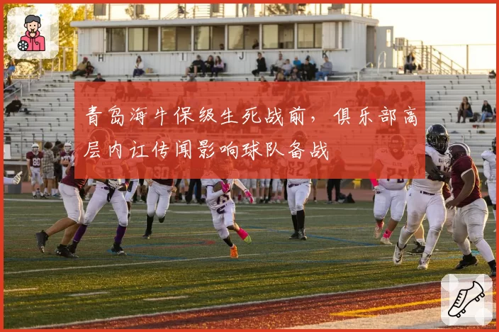 青岛海牛保级生死战前，俱乐部高层内讧传闻影响球队备战