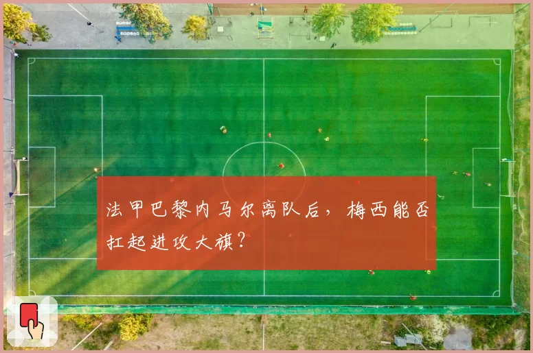法甲巴黎内马尔离队后,梅西能否扛起进攻大旗?