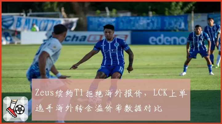 Zeus续约T1拒绝海外报价，LCK上单选手海外转会溢价率数据对比